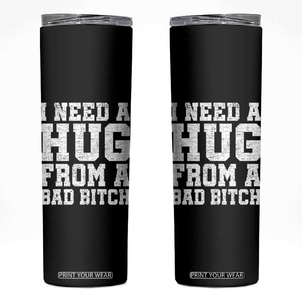 I Need A Hug From A Bad Btch Skinny Tumbler Funny Saying Quote TS10 Black Print Your Wear