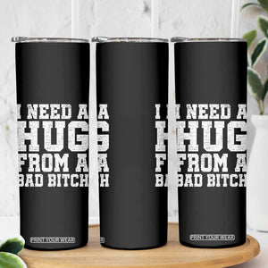I Need A Hug From A Bad Btch Skinny Tumbler Funny Saying Quote TS10 Print Your Wear