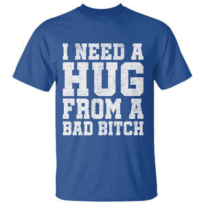 I Need A Hug From A Bad Btch T Shirt Funny Saying Quote TS10 Royal Blue Print Your Wear