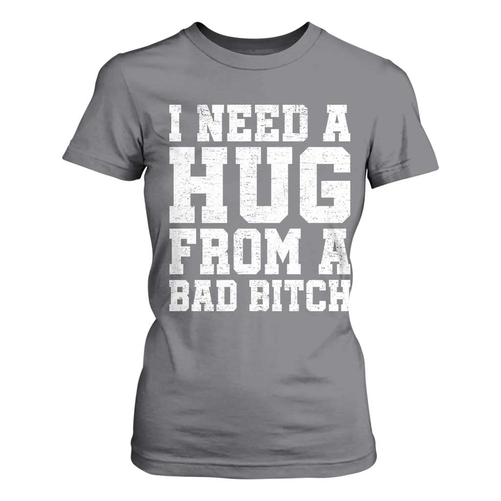 I Need A Hug From A Bad Btch T Shirt For Women Funny Saying Quote TS10 Charcoal Print Your Wear