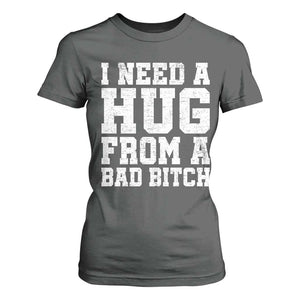I Need A Hug From A Bad Btch T Shirt For Women Funny Saying Quote TS10 Dark Heather Print Your Wear