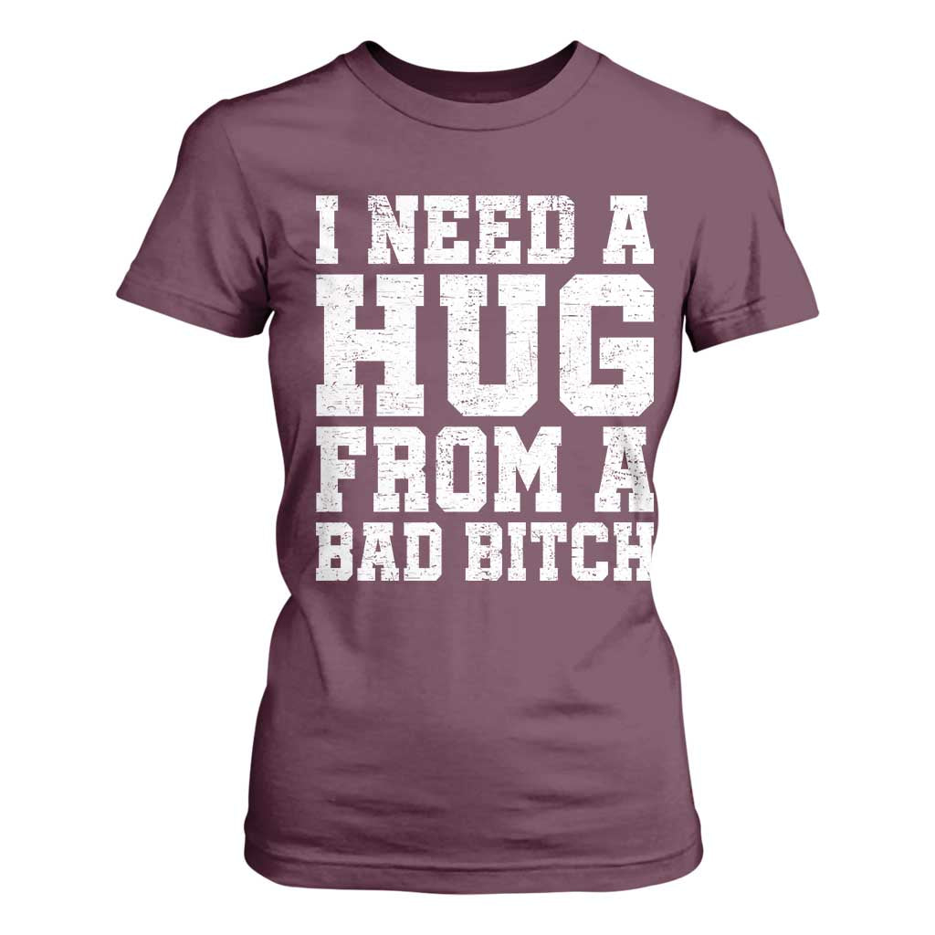 I Need A Hug From A Bad Btch T Shirt For Women Funny Saying Quote TS10 Maroon Print Your Wear