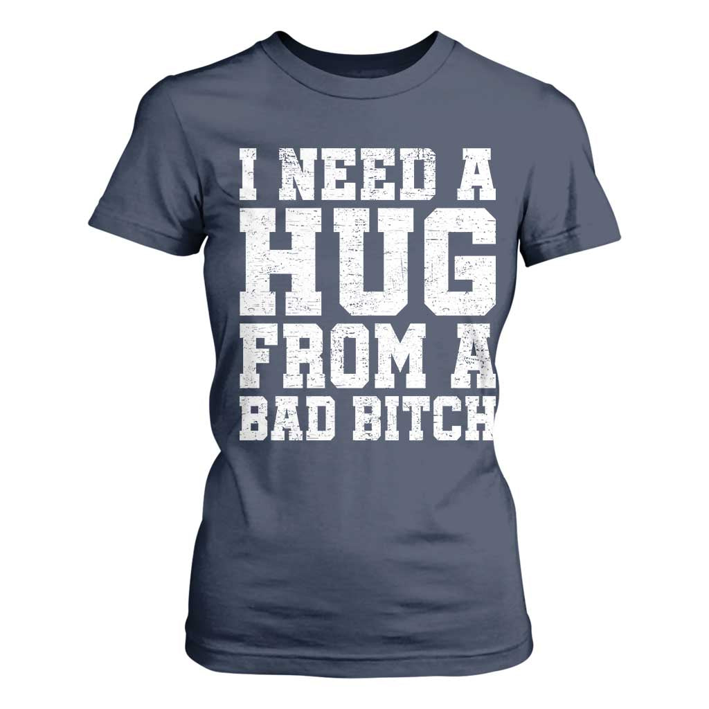 I Need A Hug From A Bad Btch T Shirt For Women Funny Saying Quote TS10 Navy Print Your Wear