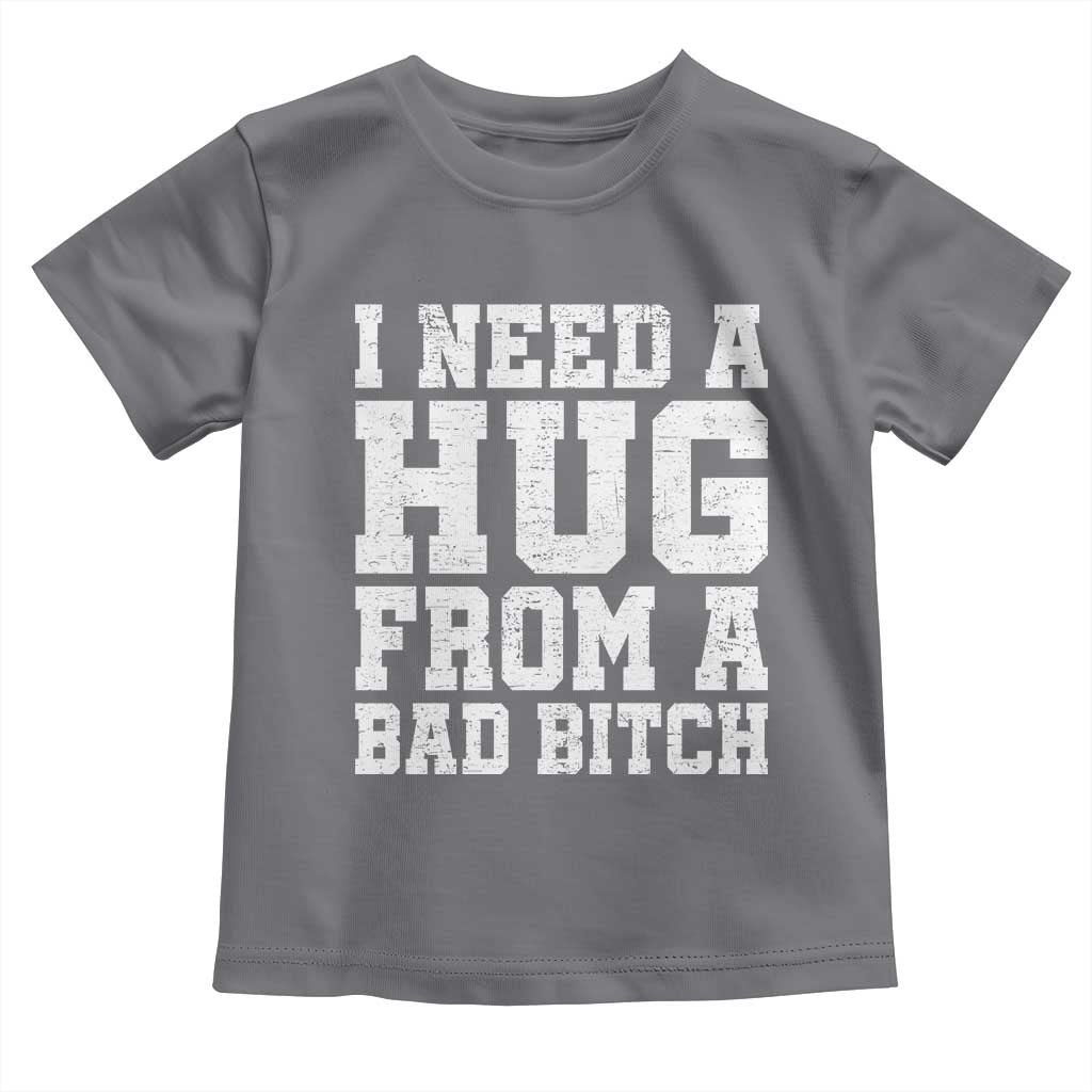 I Need A Hug From A Bad Btch Toddler T Shirt Funny Saying Quote TS10 Charcoal Print Your Wear