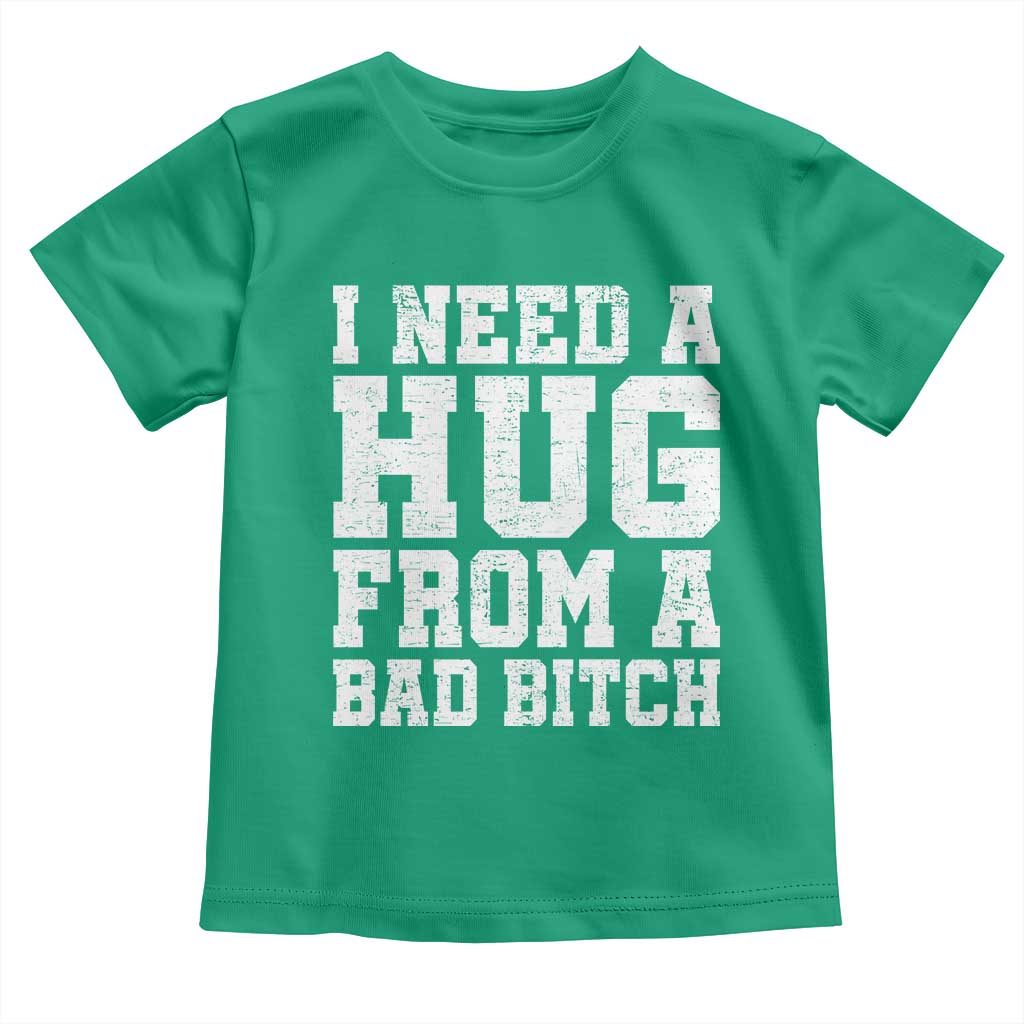 I Need A Hug From A Bad Btch Toddler T Shirt Funny Saying Quote TS10 Irish Green Print Your Wear