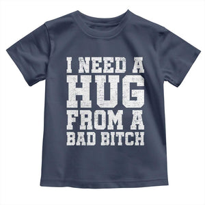 I Need A Hug From A Bad Btch Toddler T Shirt Funny Saying Quote TS10 Navy Print Your Wear