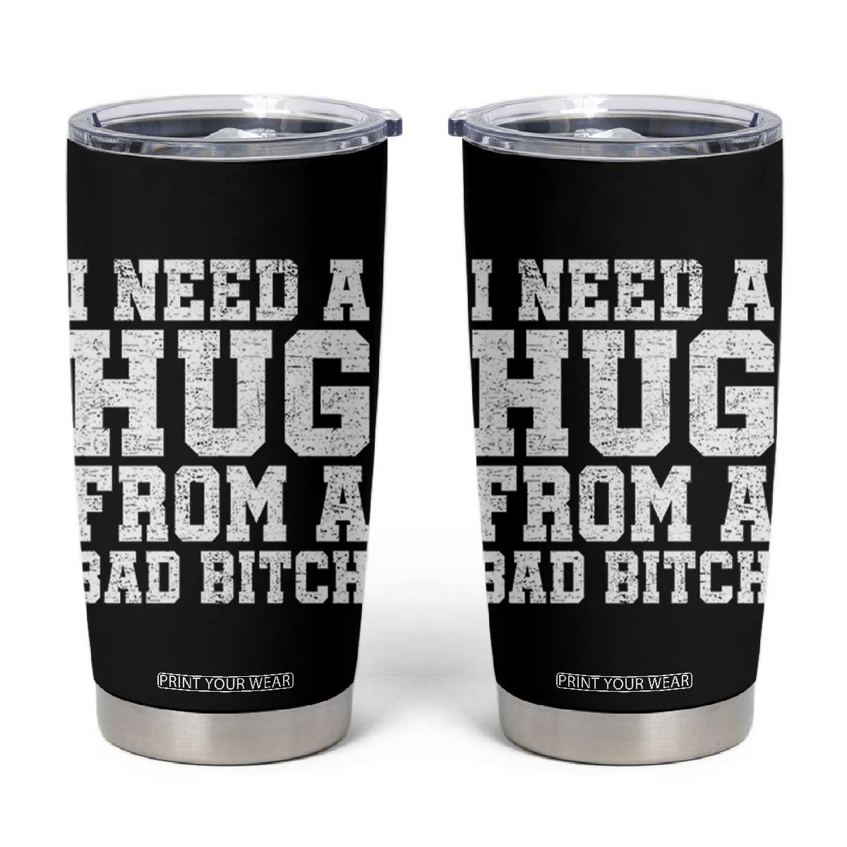 I Need A Hug From A Bad Btch Tumbler Cup Funny Saying Quote TS10 Black Print Your Wear