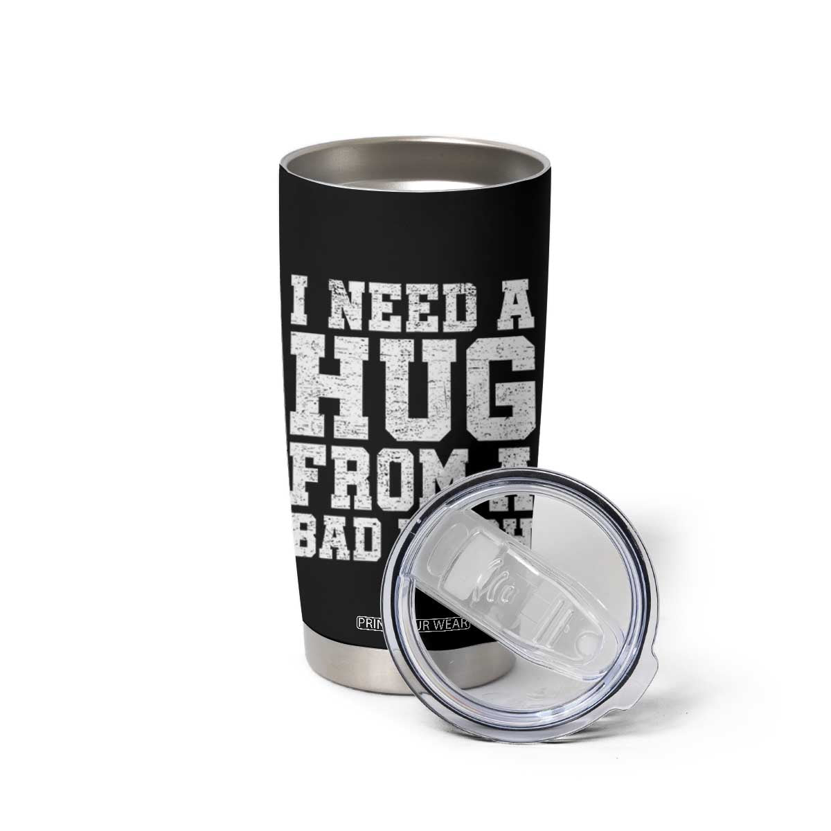 I Need A Hug From A Bad Btch Tumbler Cup Funny Saying Quote TS10 Print Your Wear