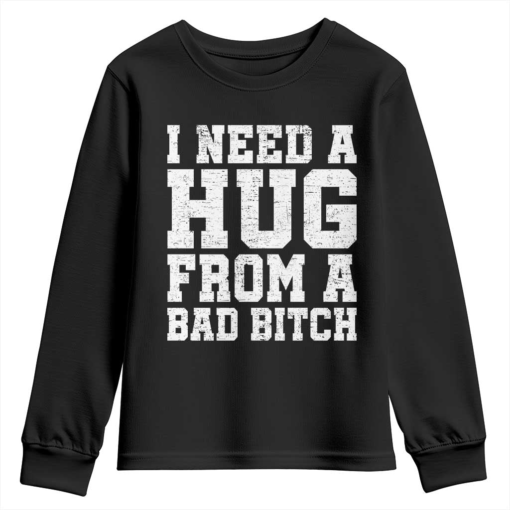 I Need A Hug From A Bad Btch Youth Sweatshirt Funny Saying Quote TS10 Black Print Your Wear
