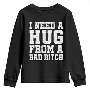 I Need A Hug From A Bad Btch Youth Sweatshirt Funny Saying Quote TS10 Black Print Your Wear