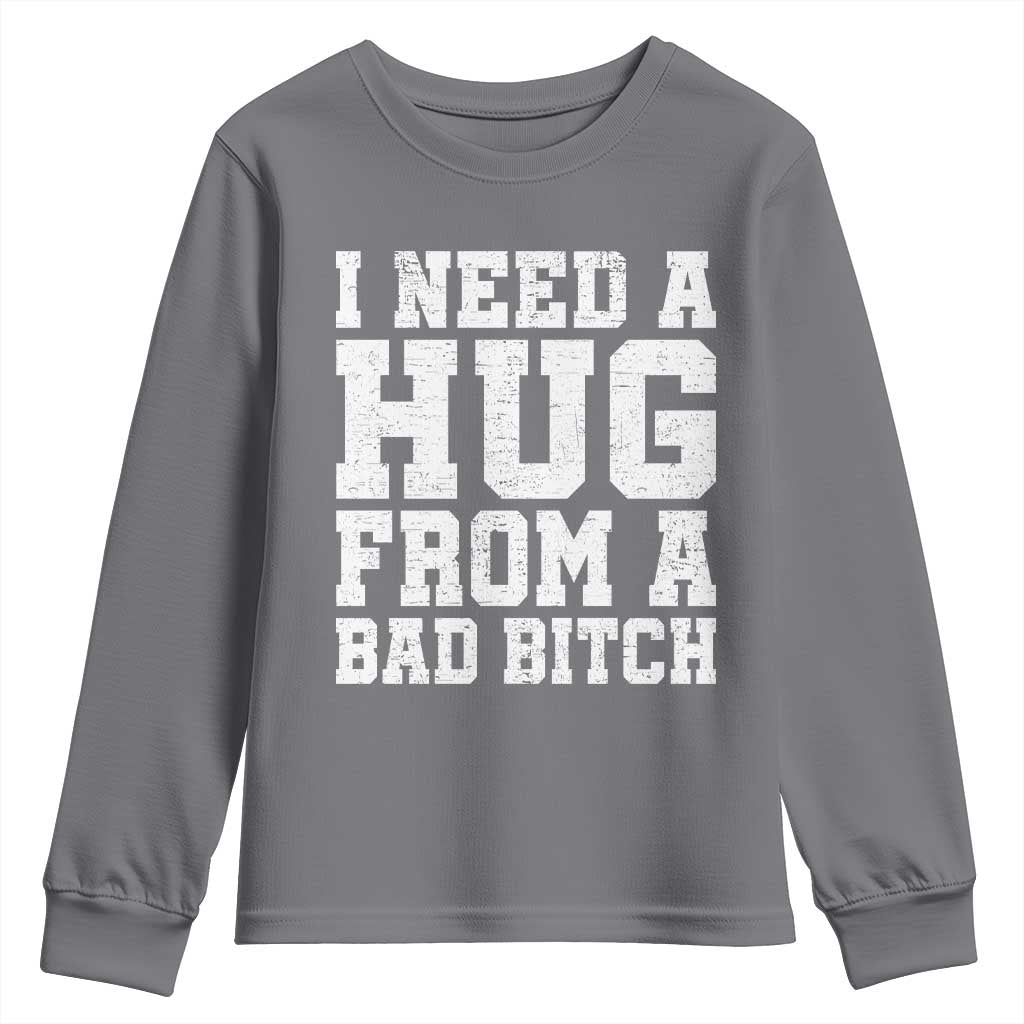 I Need A Hug From A Bad Btch Youth Sweatshirt Funny Saying Quote TS10 Charcoal Print Your Wear