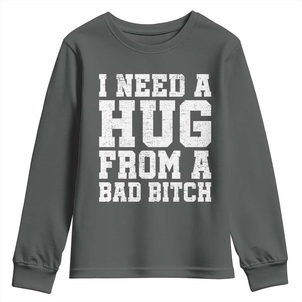 I Need A Hug From A Bad Btch Youth Sweatshirt Funny Saying Quote TS10 Dark Heather Print Your Wear