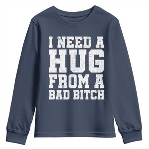 I Need A Hug From A Bad Btch Youth Sweatshirt Funny Saying Quote TS10 Navy Print Your Wear
