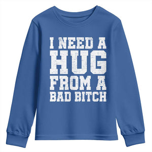 I Need A Hug From A Bad Btch Youth Sweatshirt Funny Saying Quote TS10 Royal Blue Print Your Wear