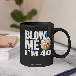 Funny 40th Birthday Coffee Mug Blow Me Im 40 Year Old Bday Gag Gift Saying TS10 Print Your Wear