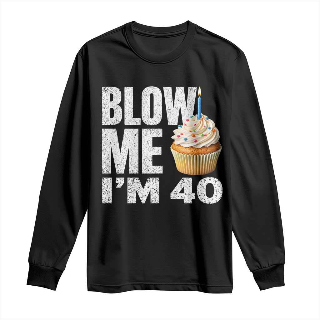 Funny 40th Birthday Long Sleeve Shirt Blow Me Im 40 Year Old Bday Gag Gift Saying TS10 Black Print Your Wear