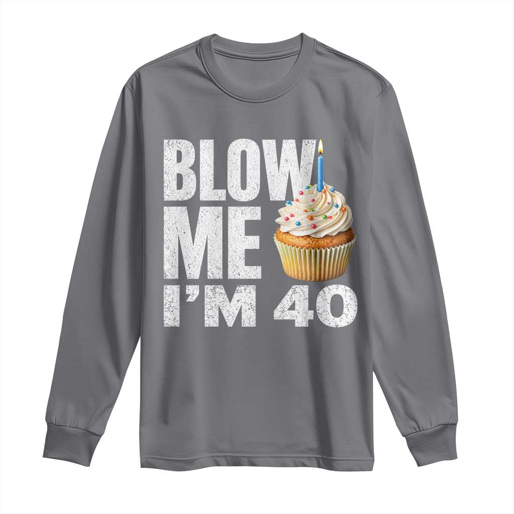 Funny 40th Birthday Long Sleeve Shirt Blow Me Im 40 Year Old Bday Gag Gift Saying TS10 Charcoal Print Your Wear