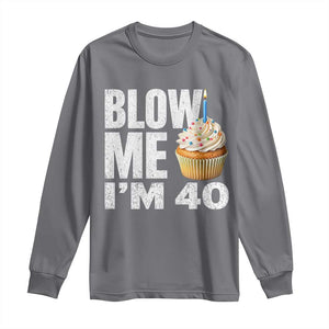 Funny 40th Birthday Long Sleeve Shirt Blow Me Im 40 Year Old Bday Gag Gift Saying TS10 Charcoal Print Your Wear