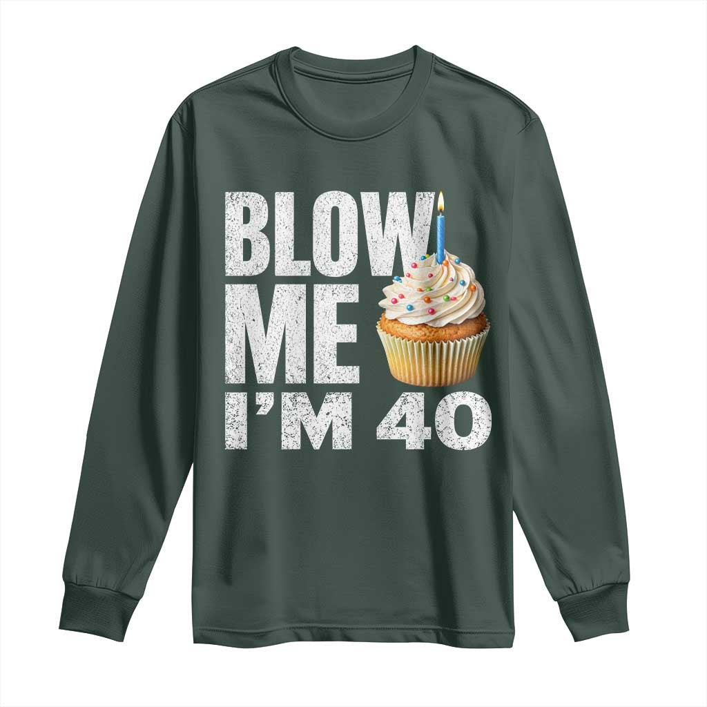 Funny 40th Birthday Long Sleeve Shirt Blow Me Im 40 Year Old Bday Gag Gift Saying TS10 Dark Forest Green Print Your Wear