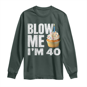 Funny 40th Birthday Long Sleeve Shirt Blow Me Im 40 Year Old Bday Gag Gift Saying TS10 Dark Forest Green Print Your Wear