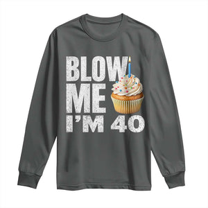 Funny 40th Birthday Long Sleeve Shirt Blow Me Im 40 Year Old Bday Gag Gift Saying TS10 Dark Heather Print Your Wear