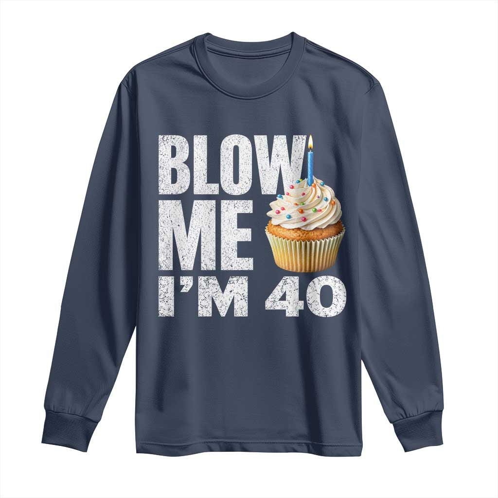 Funny 40th Birthday Long Sleeve Shirt Blow Me Im 40 Year Old Bday Gag Gift Saying TS10 Navy Print Your Wear