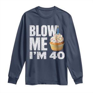 Funny 40th Birthday Long Sleeve Shirt Blow Me Im 40 Year Old Bday Gag Gift Saying TS10 Navy Print Your Wear