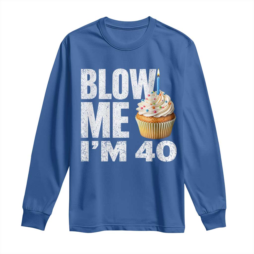 Funny 40th Birthday Long Sleeve Shirt Blow Me Im 40 Year Old Bday Gag Gift Saying TS10 Royal Blue Print Your Wear