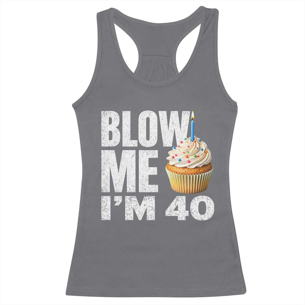 Funny 40th Birthday Racerback Tank Top Blow Me Im 40 Year Old Bday Gag Gift Saying TS10 Charcoal Print Your Wear
