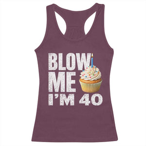 Funny 40th Birthday Racerback Tank Top Blow Me Im 40 Year Old Bday Gag Gift Saying TS10 Maroon Print Your Wear