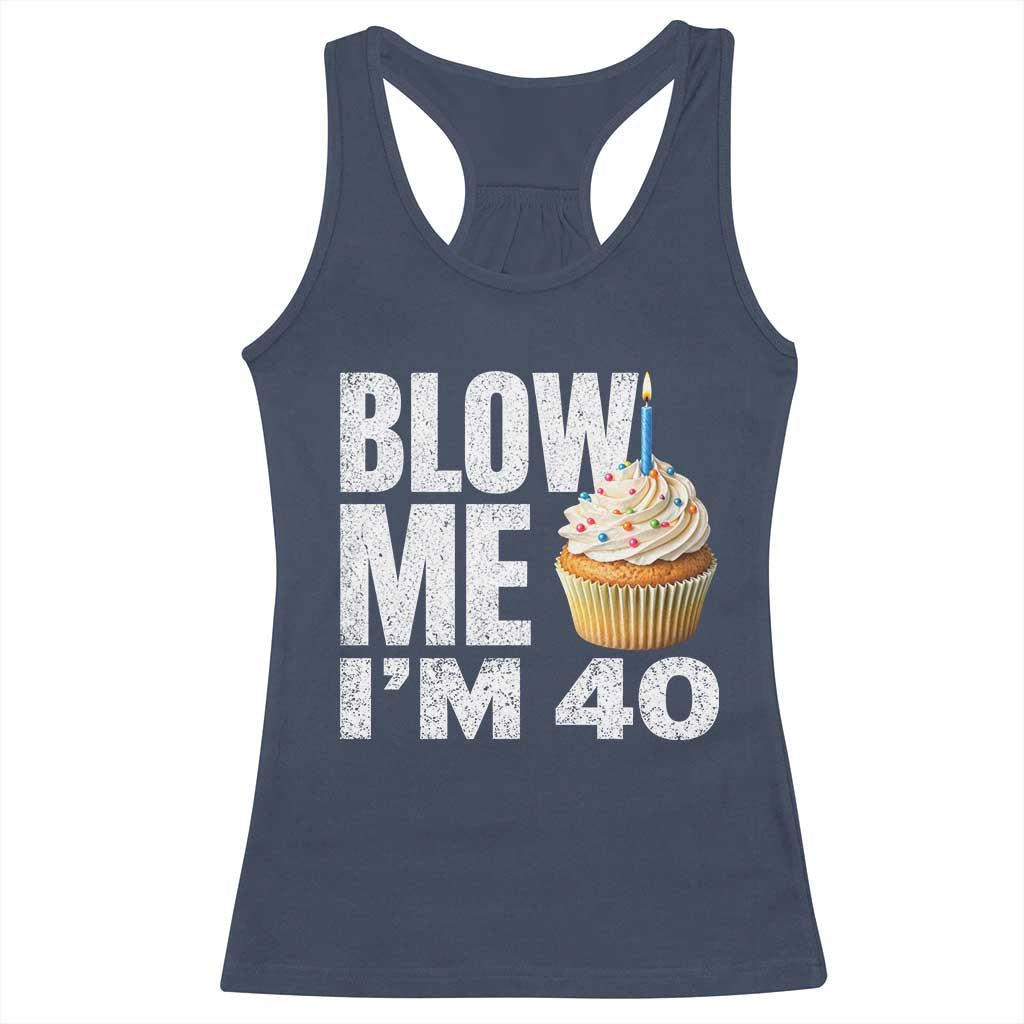Funny 40th Birthday Racerback Tank Top Blow Me Im 40 Year Old Bday Gag Gift Saying TS10 Navy Print Your Wear