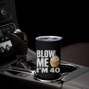 Funny 40th Birthday Tumbler Cup Blow Me Im 40 Year Old Bday Gag Gift Saying TS10 Print Your Wear