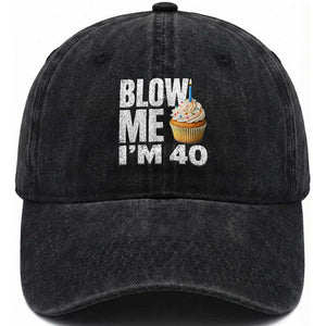 Funny 40th Birthday Washed Cotton Baseball Cap Blow Me Im 40 Year Old Bday Gag Gift Saying TS10 Print Your Wear