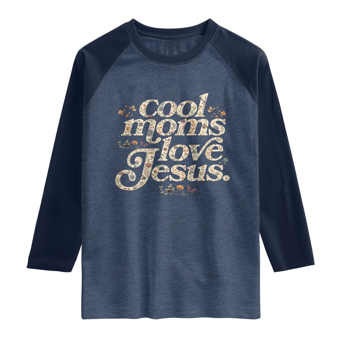 Cool Moms Love Jesus Raglan Shirt Vintage Floral Boho Wildflower Christian Mama Mothers Day TS10 Heather Denim Navy Print Your Wear