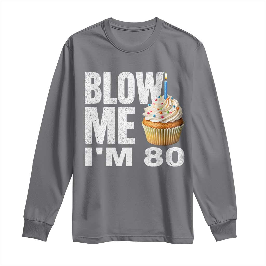 Funny 80th Birthday Long Sleeve Shirt Blow Me Im 80 Year Old Bday Gag Gift Saying TS10 Charcoal Print Your Wear