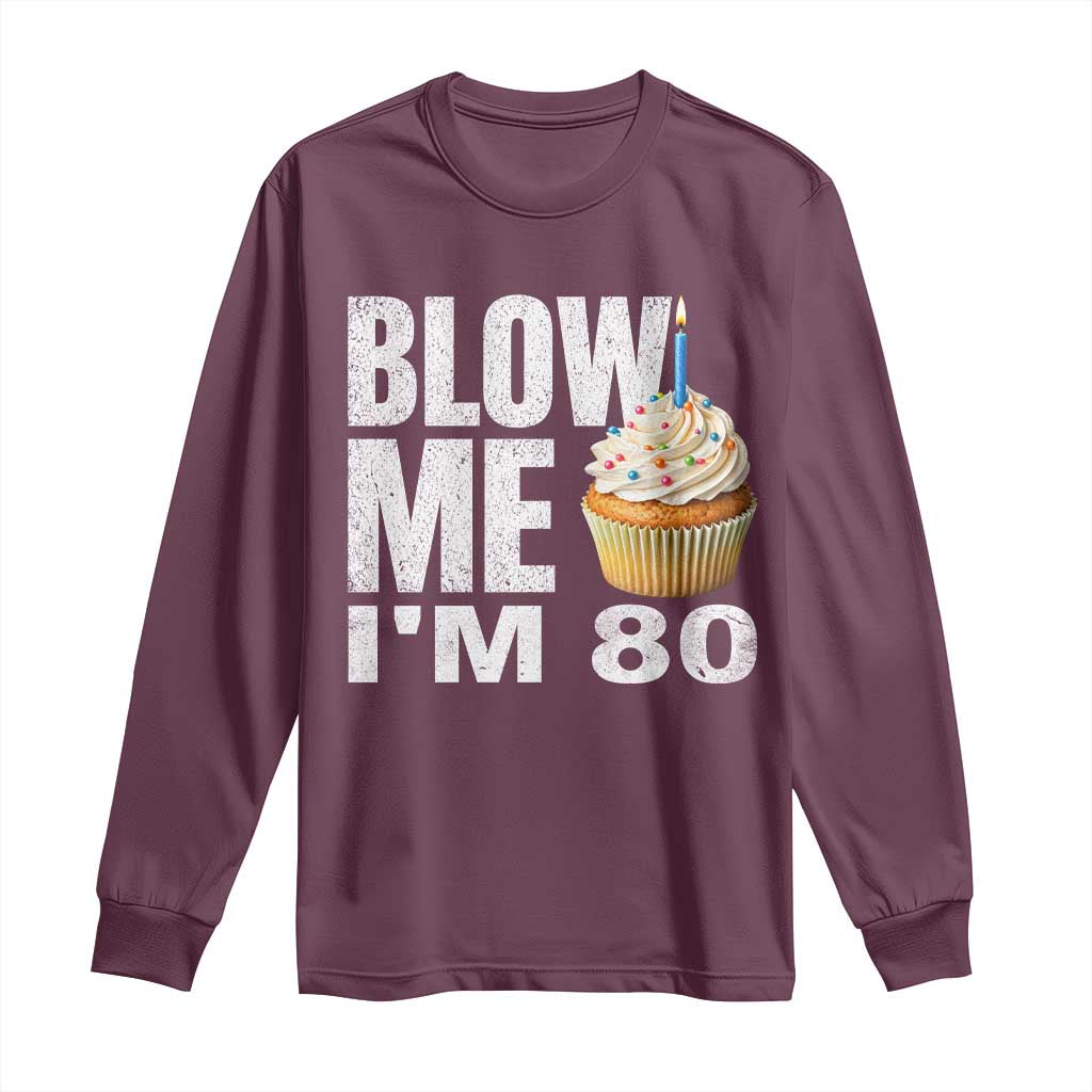 Funny 80th Birthday Long Sleeve Shirt Blow Me Im 80 Year Old Bday Gag Gift Saying TS10 Maroon Print Your Wear