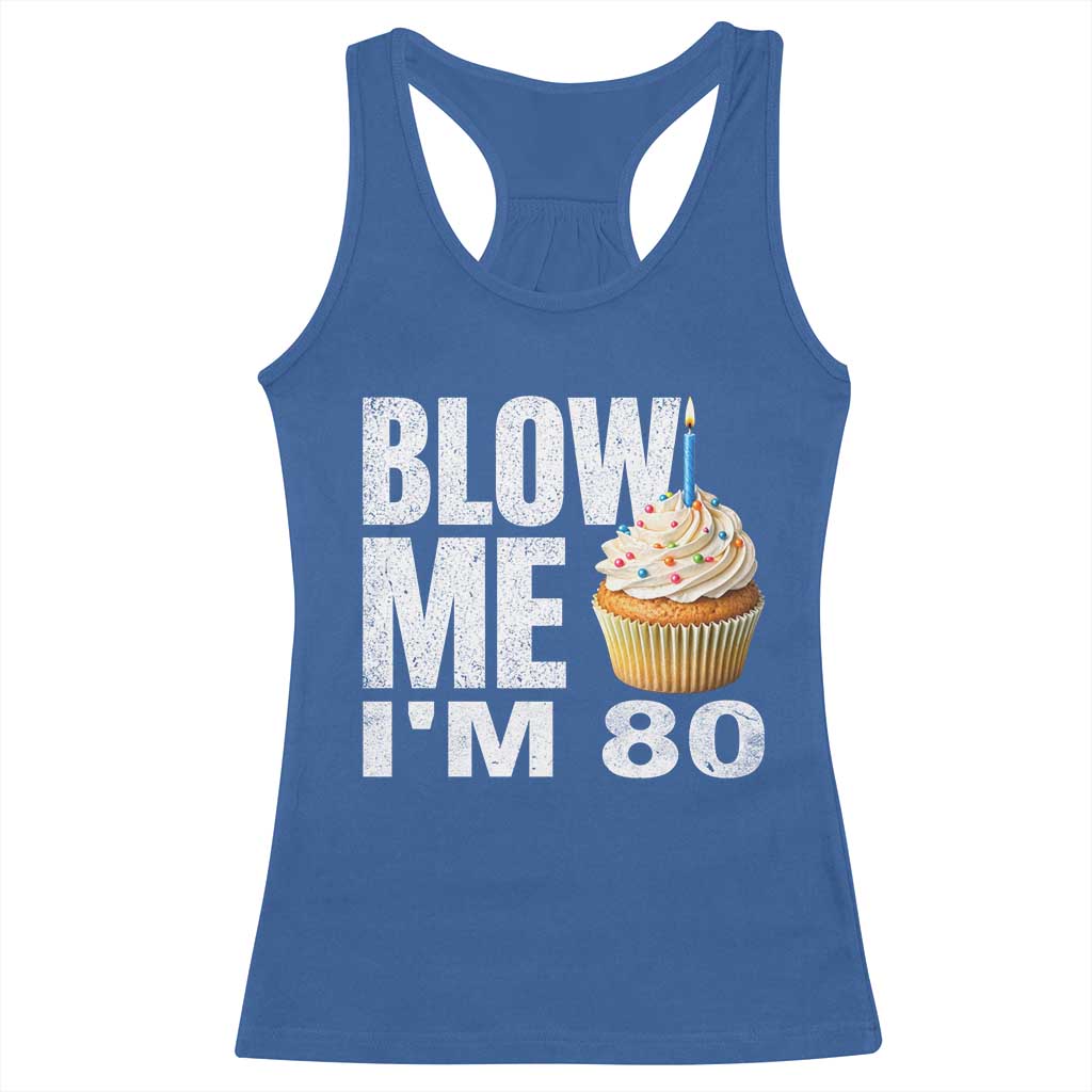 Funny 80th Birthday Racerback Tank Top Blow Me Im 80 Year Old Bday Gag Gift Saying TS10 Royal Blue Print Your Wear