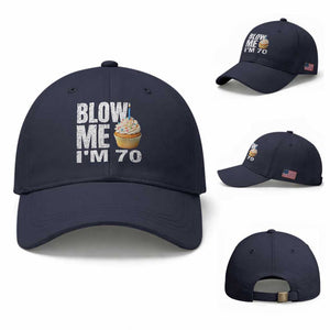 Funny 70th Birthday Baseball Cap Blow Me Im 70 Year Old Bday Gag Gift Saying TS10 Baseball Cap Universal Fit Navy Print Your Wear