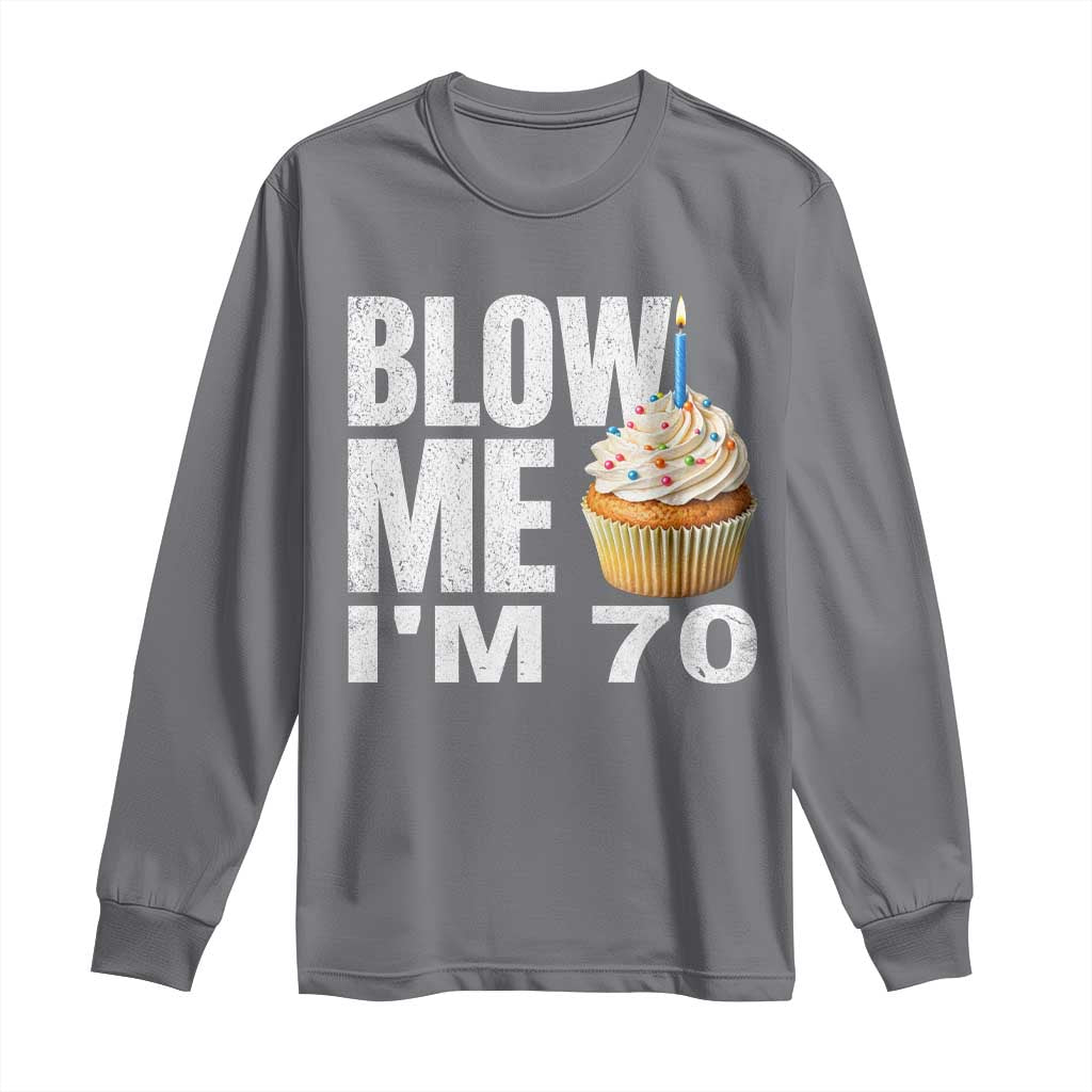 Funny 70th Birthday Long Sleeve Shirt Blow Me Im 70 Year Old Bday Gag Gift Saying TS10 Charcoal Print Your Wear