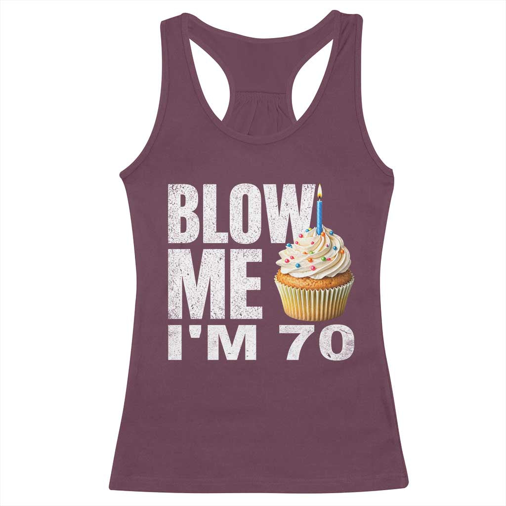 Funny 70th Birthday Racerback Tank Top Blow Me Im 70 Year Old Bday Gag Gift Saying TS10 Maroon Print Your Wear
