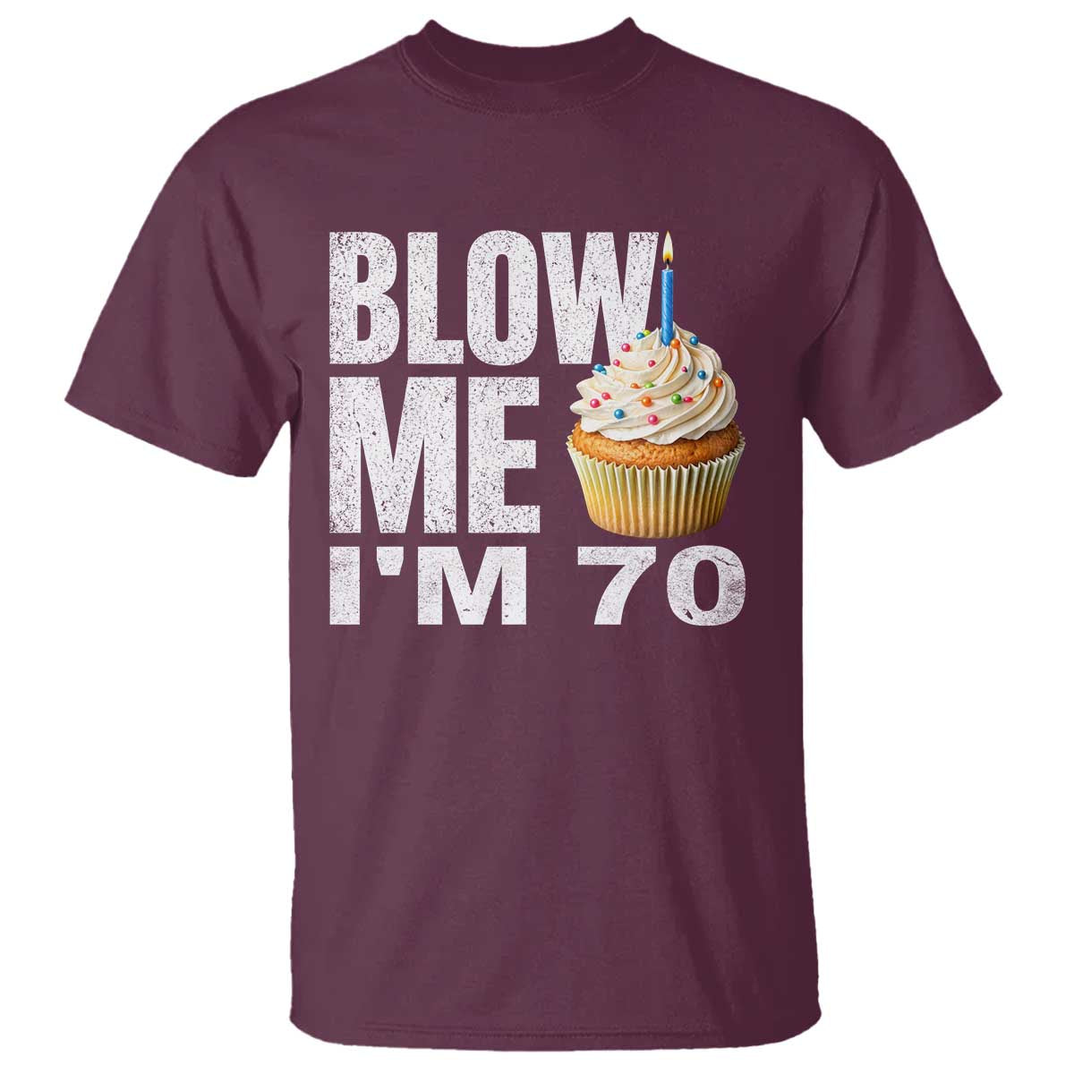 Funny 70th Birthday T Shirt Blow Me Im 70 Year Old Bday Gag Gift Saying TS10 Maroon Print Your Wear