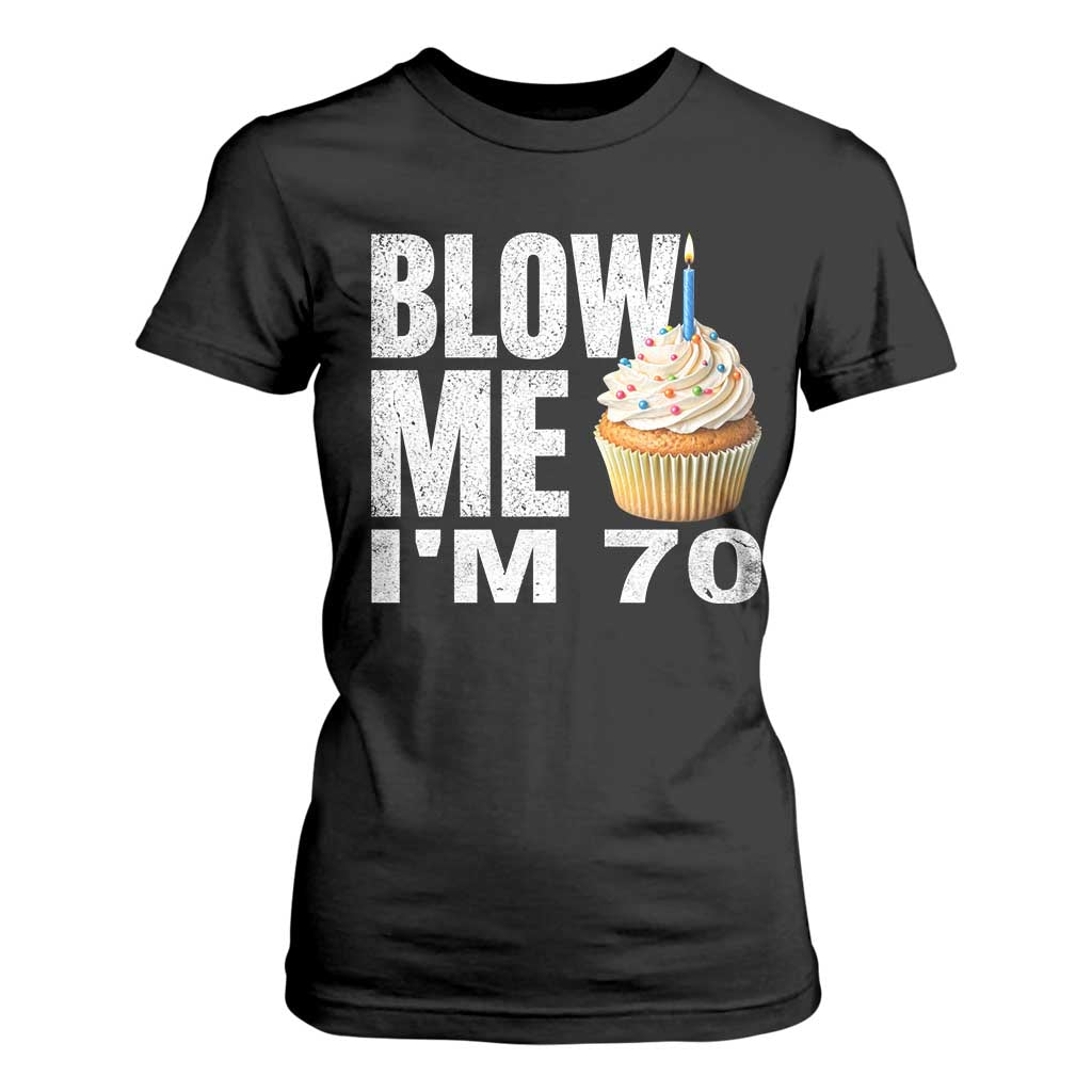 Funny 70th Birthday T Shirt For Women Blow Me Im 70 Year Old Bday Gag Gift Saying TS10 Black Print Your Wear