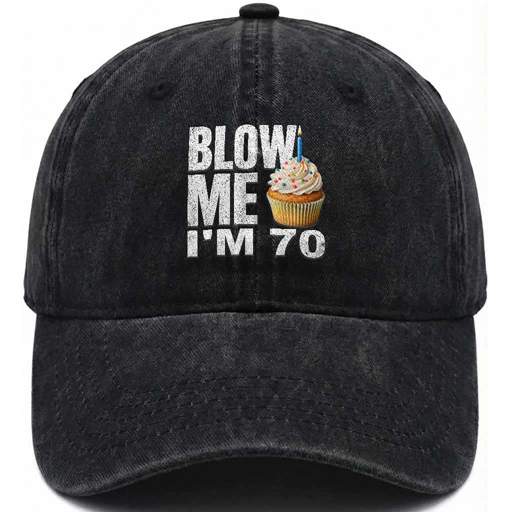 Funny 70th Birthday Washed Cotton Baseball Cap Blow Me Im 70 Year Old Bday Gag Gift Saying TS10 Print Your Wear