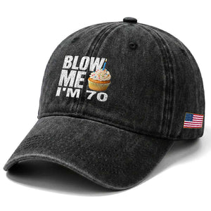 Funny 70th Birthday Washed Cotton Baseball Cap Blow Me Im 70 Year Old Bday Gag Gift Saying TS10 Print Your Wear