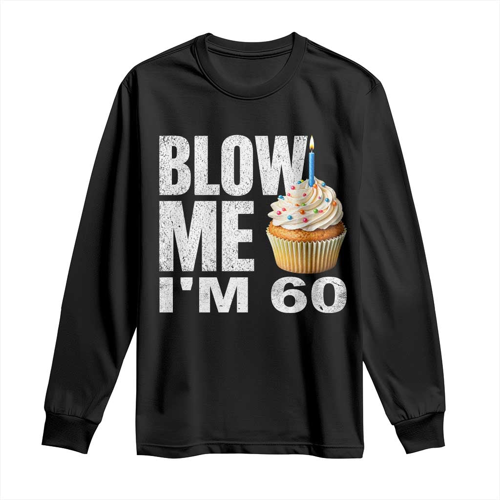 Funny 60th Birthday Long Sleeve Shirt Blow Me Im 60 Year Old Bday Gag Gift Saying TS10 Black Print Your Wear