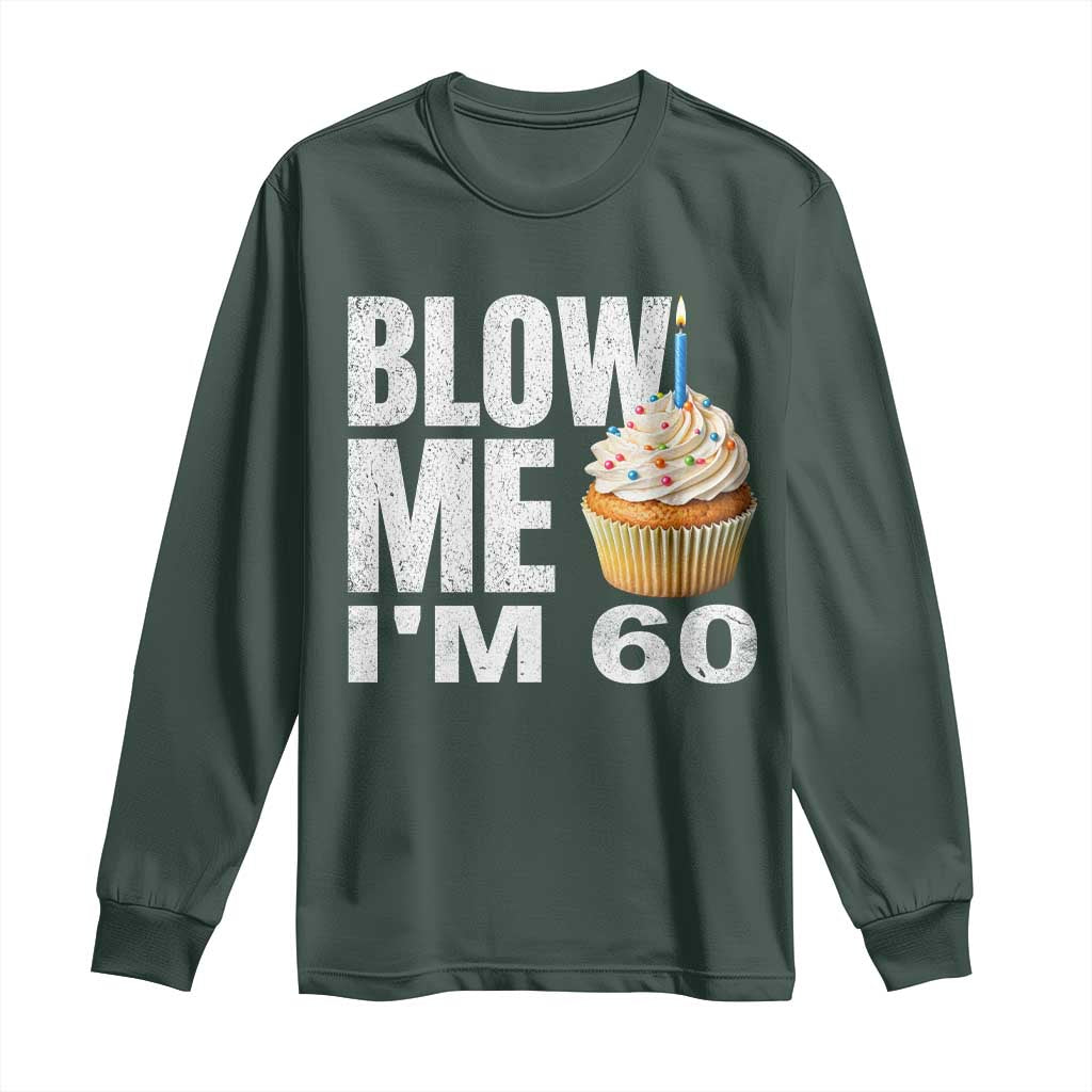 Funny 60th Birthday Long Sleeve Shirt Blow Me Im 60 Year Old Bday Gag Gift Saying TS10 Dark Forest Green Print Your Wear