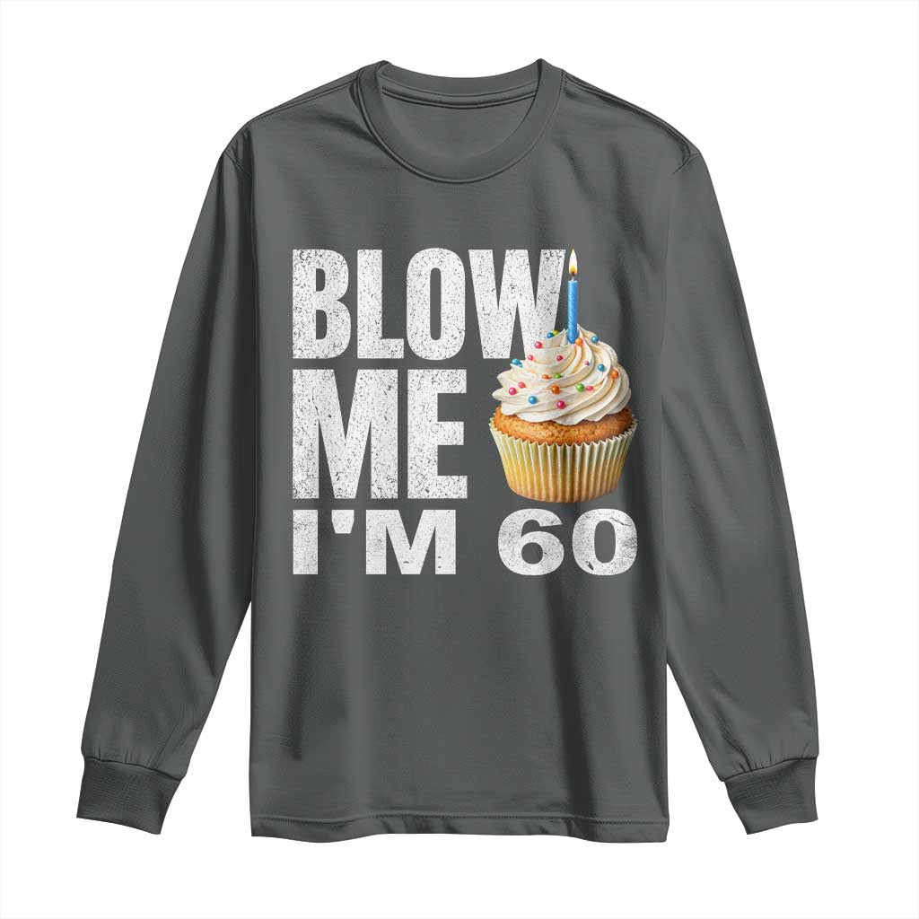 Funny 60th Birthday Long Sleeve Shirt Blow Me Im 60 Year Old Bday Gag Gift Saying TS10 Dark Heather Print Your Wear