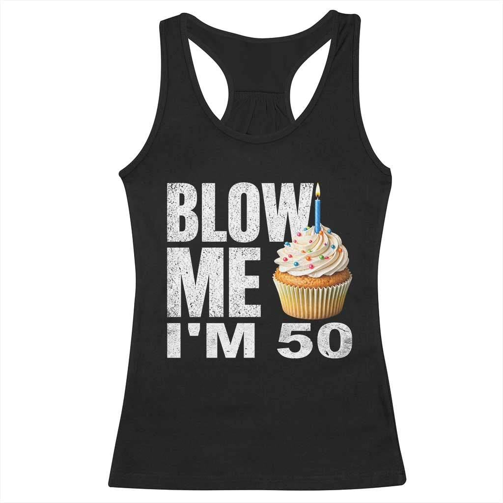 Funny 50th Birthday Racerback Tank Top Blow Me Im 50 Year Old Bday Gag Gift Saying TS10 Black Print Your Wear
