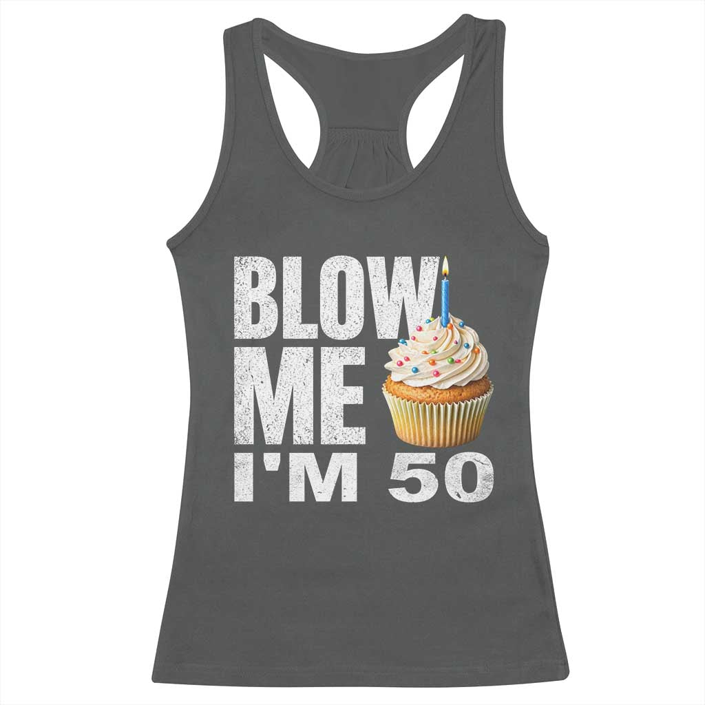 Funny 50th Birthday Racerback Tank Top Blow Me Im 50 Year Old Bday Gag Gift Saying TS10 Dark Heather Print Your Wear