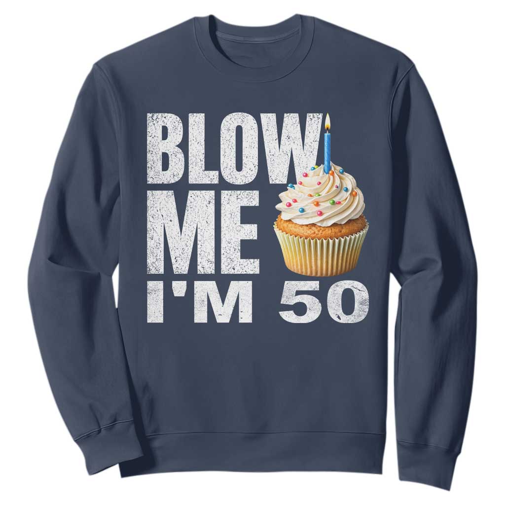 Funny 50th Birthday Sweatshirt Blow Me Im 50 Year Old Bday Gag Gift Saying TS10 Navy Print Your Wear